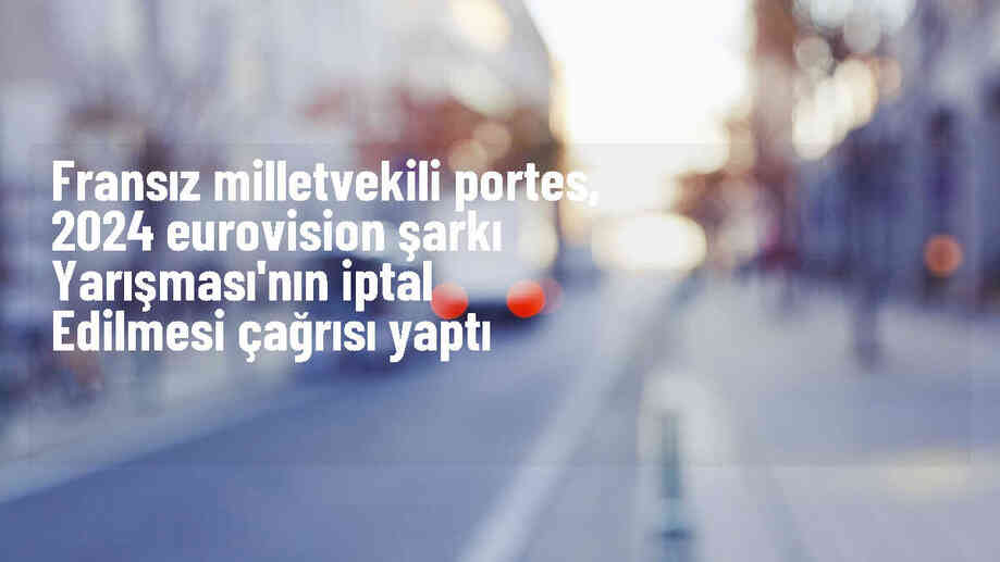 Fransız muhalif milletvekili Eurovision\'ın iptal edilmesini istedi