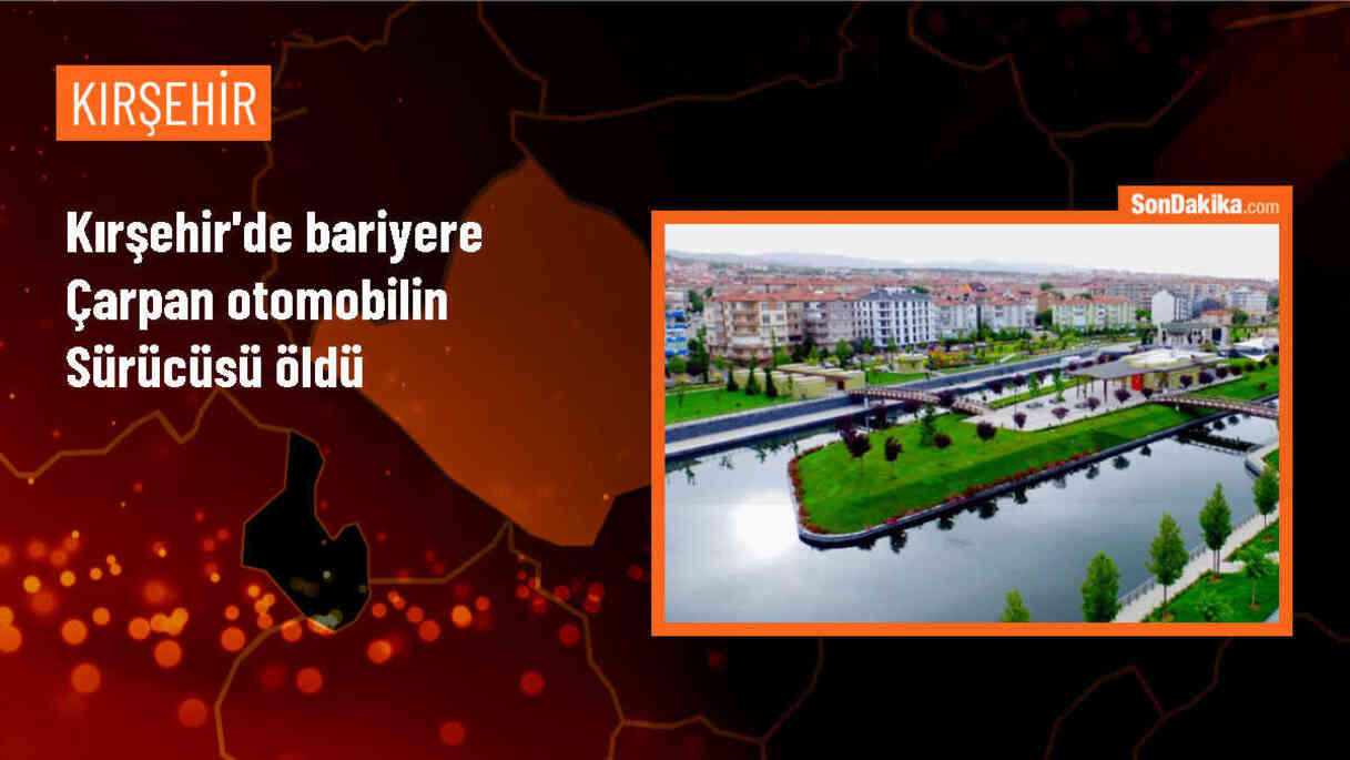 Kırşehir\'de otomobilin bariyere çarpması sonucu sürücü hayatını kaybetti