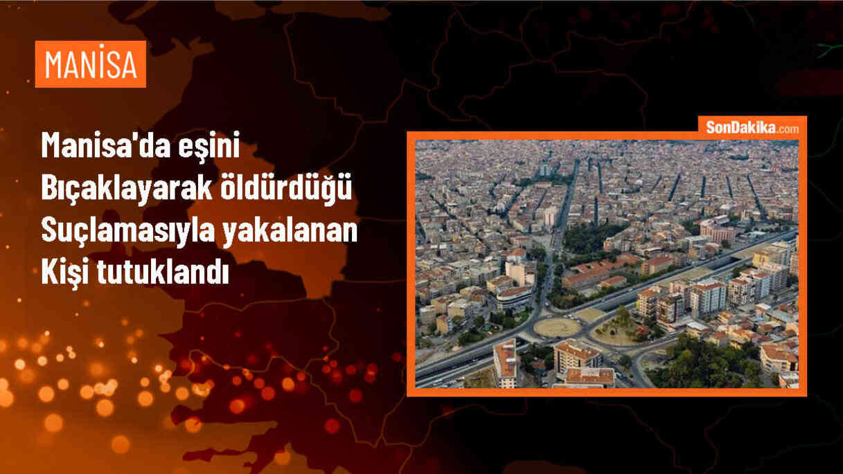 Manisa\'da karısını bıçakla öldüren şüpheli cezaevine gönderildi