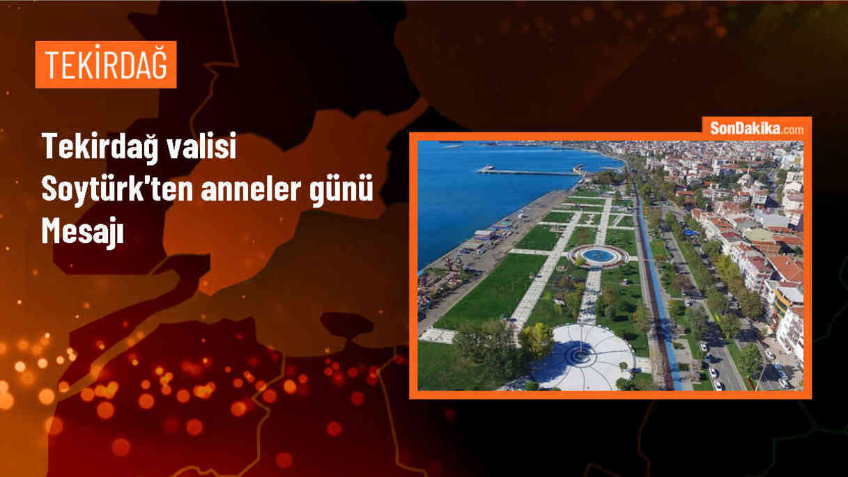 Tekirdağ Valisi Recep Soytürk\'ten Anneler Günü Mesajı