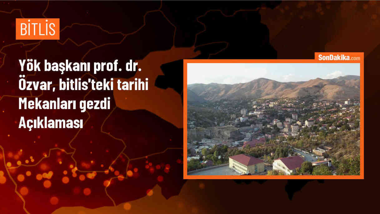YÖK Başkanı Bitlis\'teki turizm potansiyelini değerlendirdi