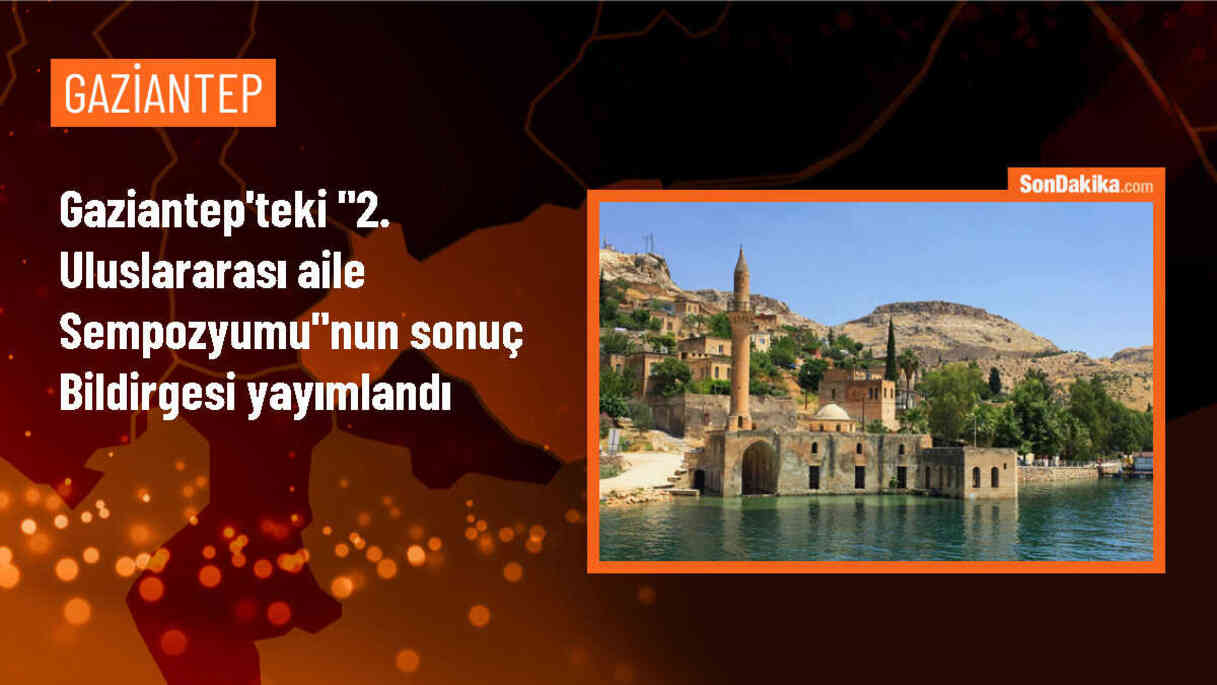 Gaziantep\'te düzenlenen 2. Uluslararası Aile Sempozyumu sonuç bildirgesi yayımlandı