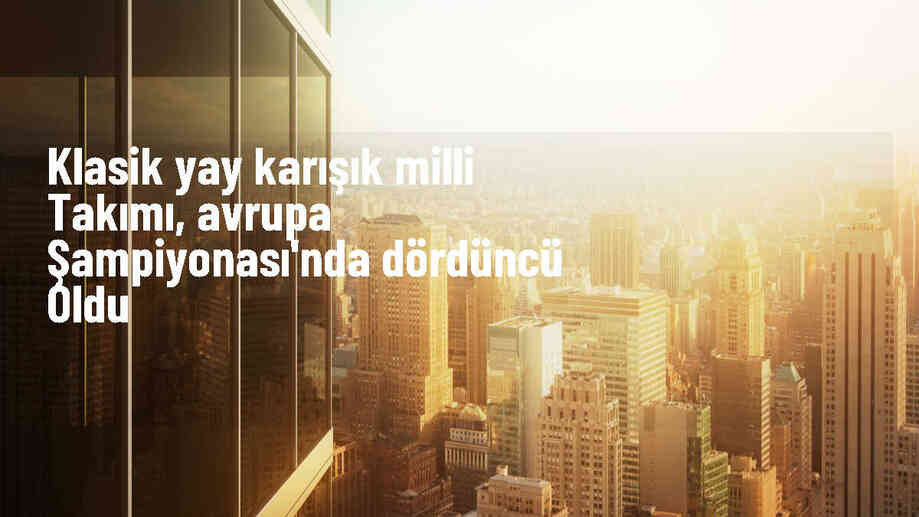 Açık Hava Avrupa Okçuluk Şampiyonası\'nda Klasik Yay Karışık Milli Takımı dördüncü oldu