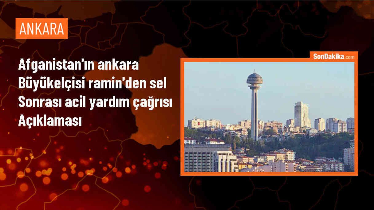 Afganistan Büyükelçisi: Sel felaketinden etkilenen bölgelerde acil yardıma ihtiyaç var
