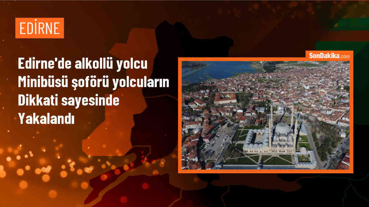 Edirne\'de Alkollü Minibüs Şoförü Gözaltına Alındı