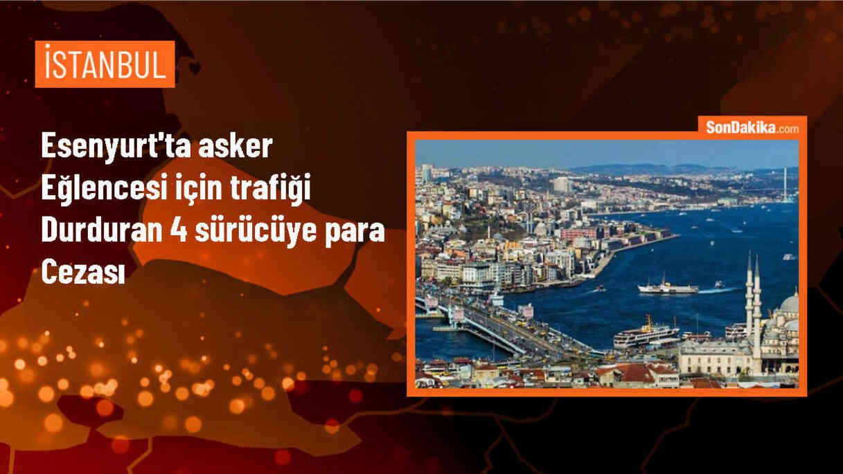 Esenyurt\'ta asker eğlencesi için trafiği durduran 4 sürücüye para cezası