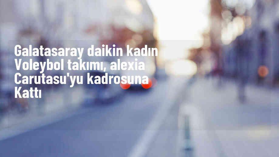Galatasaray Daikin, Alexia Carutasu ile sözleşme imzaladı