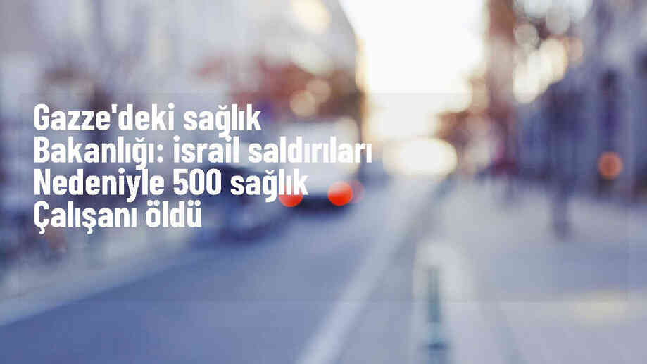 İsrail\'in Gazze Şeridi\'ndeki saldırılarında 138 hemşire ve 500 sağlık çalışanı hayatını kaybetti