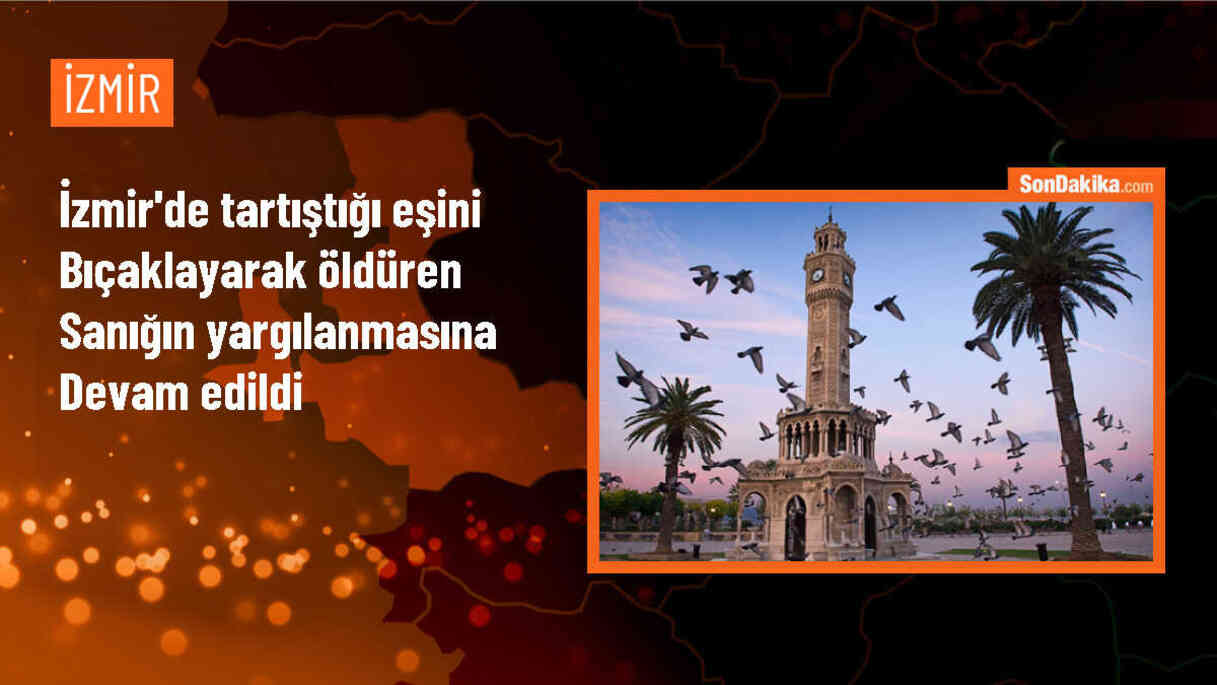 Ödemiş\'te bıçaklanarak öldürülen kadının eşi yargılanıyor