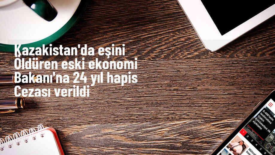 Kazakistan\'da eski bakan, imam nikahlı eşini öldürdüğü için 24 yıl hapis cezasına çarptırıldı