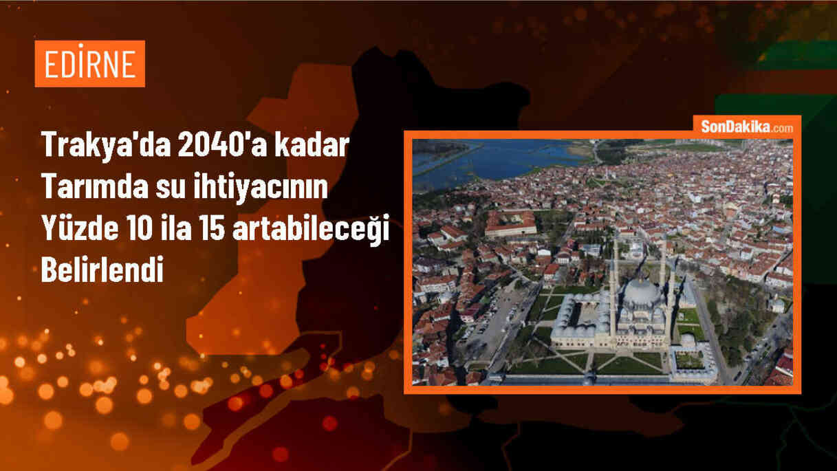 Trakya\'da Tarımsal Sulama İhtiyacı 2040 Yılına Kadar Artabilir