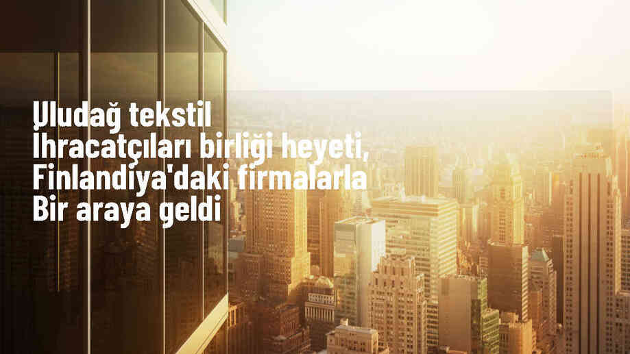 UTİB, Finlandiya\'da yurt dışı pazarlama faaliyeti gerçekleştirdi