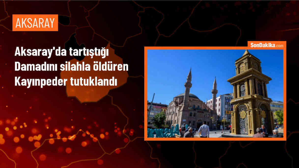 Aksaray\'da kayınpeder, tartıştığı damadını silahla öldürdü