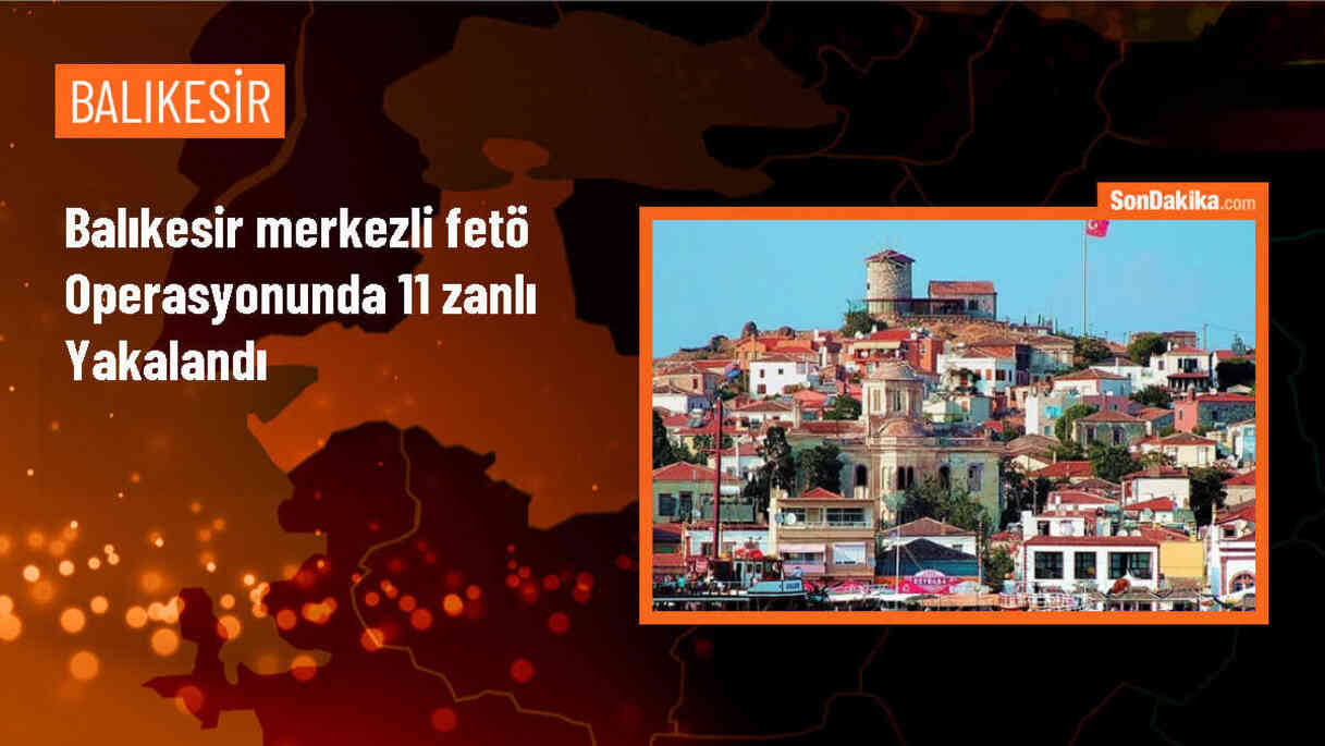Balıkesir merkezli 4 ilde FETÖ operasyonu: 11 gözaltı
