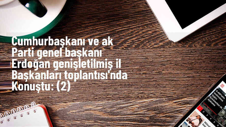 Cumhurbaşkanı ve AK Parti Genel Başkanı Erdoğan Genişletilmiş İl Başkanları Toplantısı\'nda konuştu: (2)