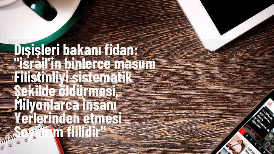 Dışişleri Bakanı Fidan: İsrail\'in Filistinlilere yönelik eylemleri soykırım niteliğindedir