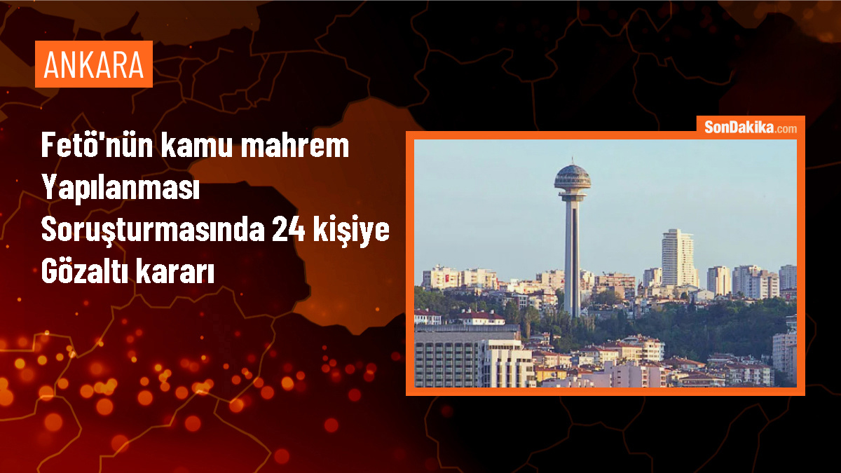 Ankara\'da FETÖ soruşturmasında 24 kişi hakkında gözaltı kararı