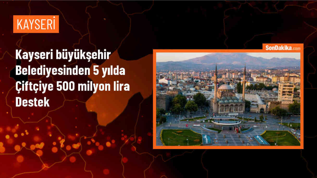 Kayseri\'de 5 yılda çiftçilere 500 milyon lira destek verildi