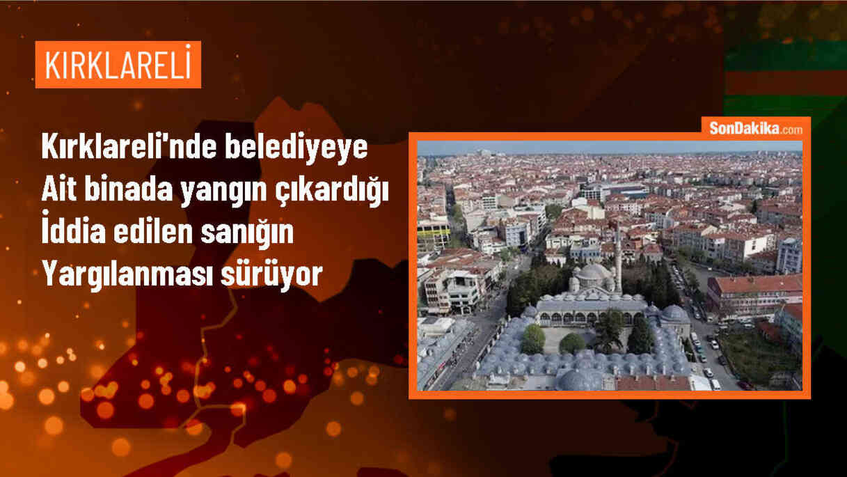 Kırklareli\'nde Belediye Şirket Binasında Çıkan Yangın Davası Devam Ediyor