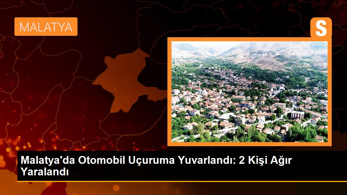 Malatya\'da otomobil uçuruma yuvarlandı: 2 kişi ağır yaralandı