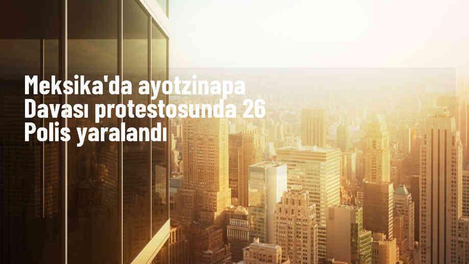 Meksika\'da Ayotzinapa Davası protestosunda 26 polis yaralandı