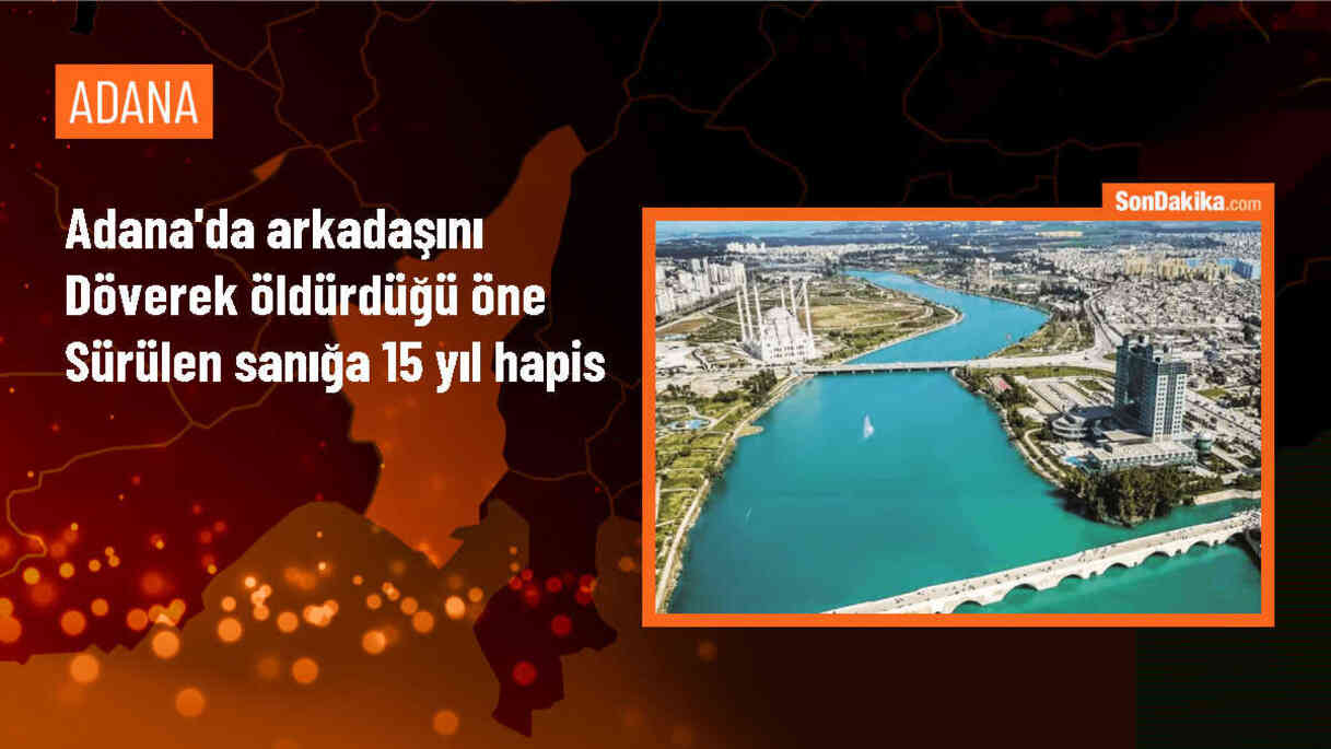 Adana\'da Arkadaşını Döverek Öldüren Sanığa 15 Yıl Hapis Cezası