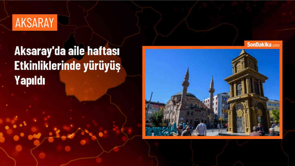 Aksaray\'da Aile Haftası etkinlikleri kapsamında yürüyüş gerçekleştirildi