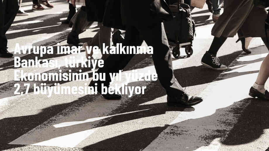 EBRD, Türkiye Ekonomisinin Büyüme Tahminini Açıkladı