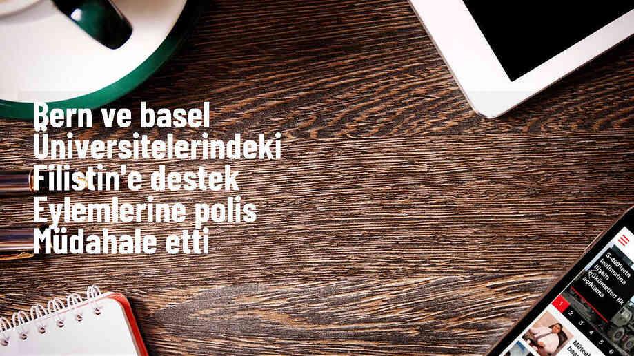 İsviçre\'deki Üniversitelerde Filistin\'e Destek Eylemlerine Polis Müdahalesi