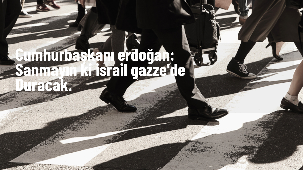 Cumhurbaşkanı Erdoğan: Sanmayın ki İsrail Gazze\'de duracak.