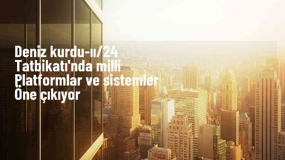 Deniz Kurdu-II/24 Tatbikatı\'nda yerli ve milli ürünler kullanıldı
