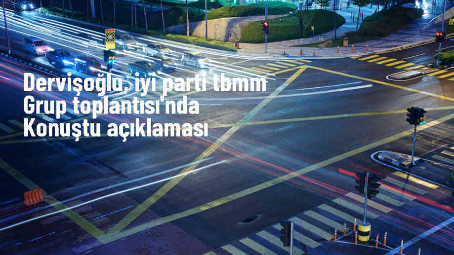 Dervişoğlu, İYİ Parti TBMM Grup Toplantısı\'nda konuştu Açıklaması