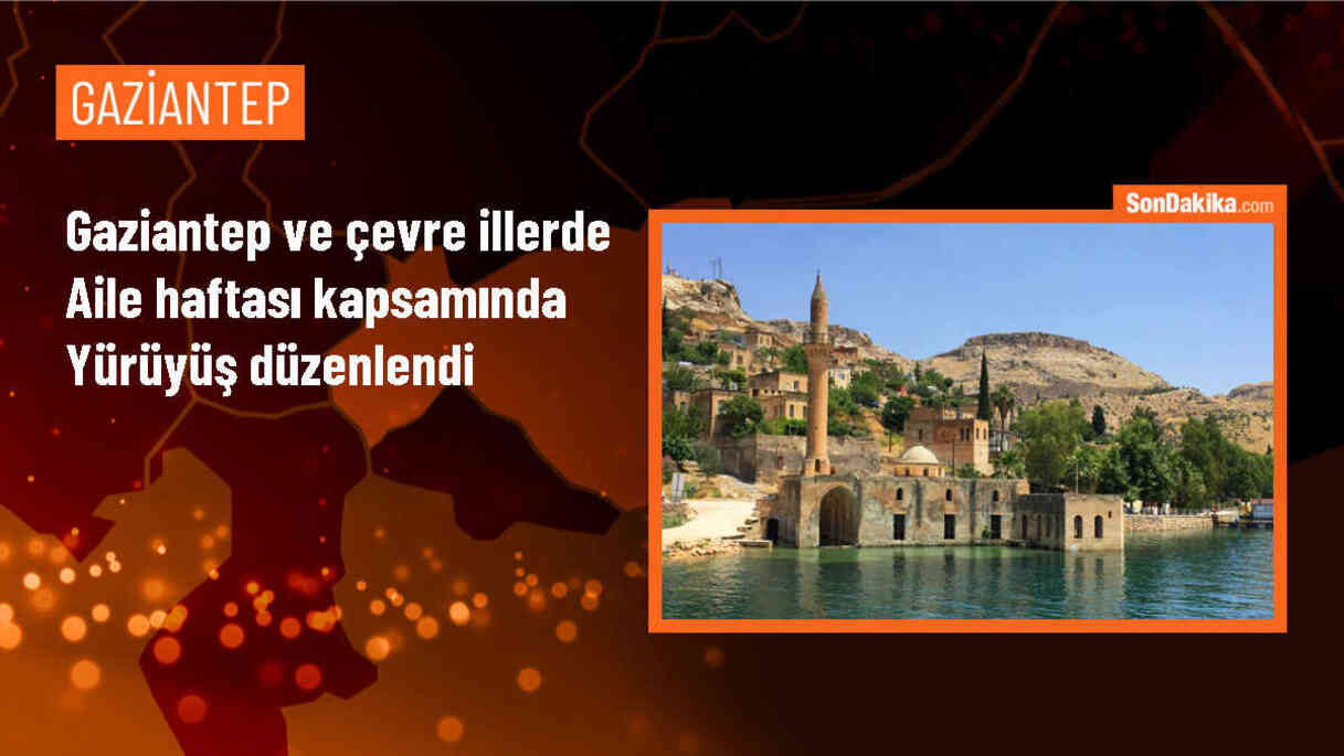 Gaziantep, Malatya, Kilis ve Kahramanmaraş\'ta Aile Haftası etkinlikleri düzenlendi