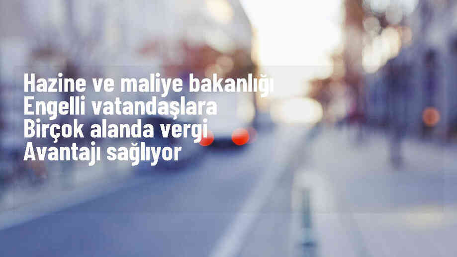 Hazine ve Maliye Bakanlığı, engellilere vergi kolaylığı sağlıyor