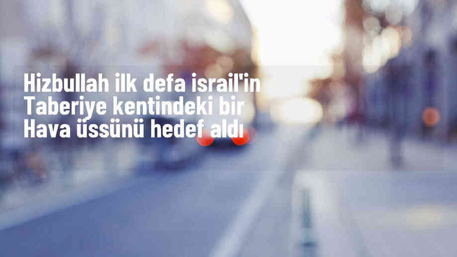 Hizbullah, İsrail\'in Taberiye kentindeki askeri üssü kamikaze İHA\'larla hedef aldı