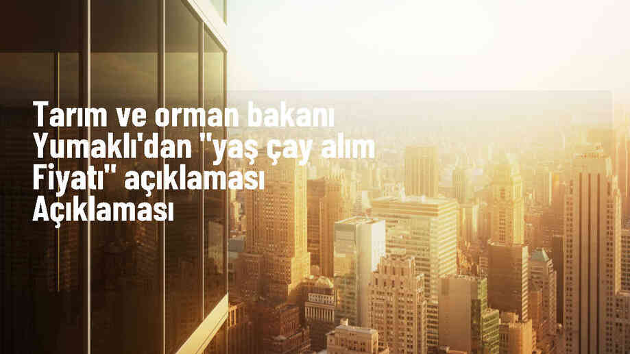 Tarım ve Orman Bakanı: Yaş çay alım fiyatı maliyetlere göre belirlendi
