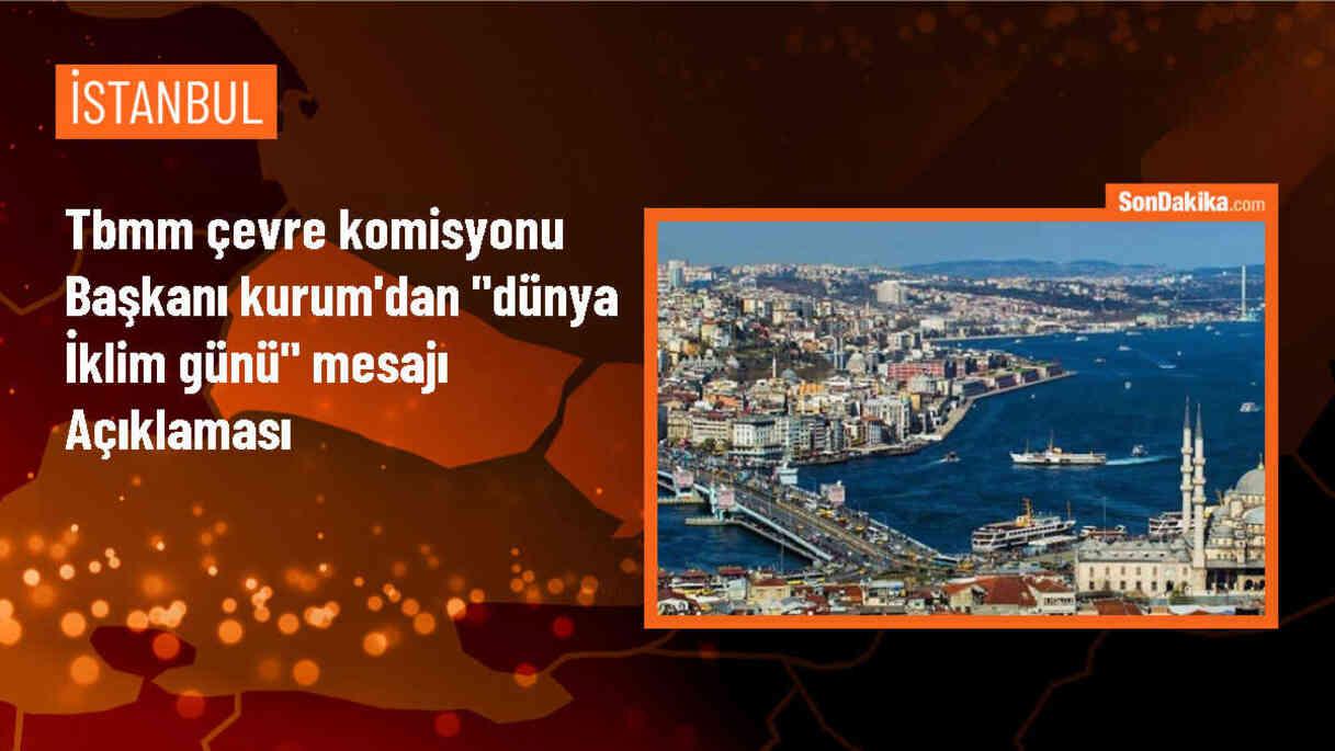TBMM Çevre Komisyonu Başkanı Kurum\'dan "Dünya İklim Günü" mesajı Açıklaması