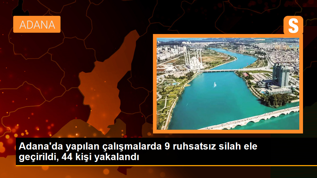 Adana\'da 9 Ruhsatsız Silah Ele Geçirildi, 44 Kişi Yakalandı