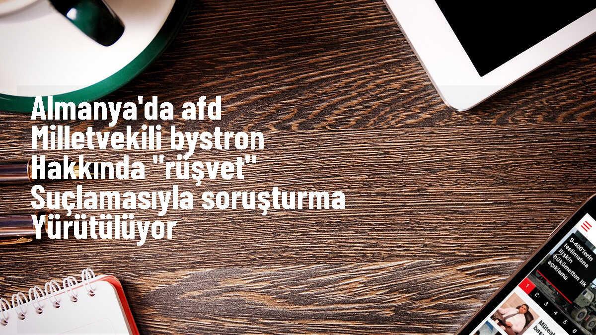 Almanya\'da AfD Milletvekili Petr Bystron hakkında rüşvet ve kara para aklama suçlamasıyla soruşturma başlatıldı