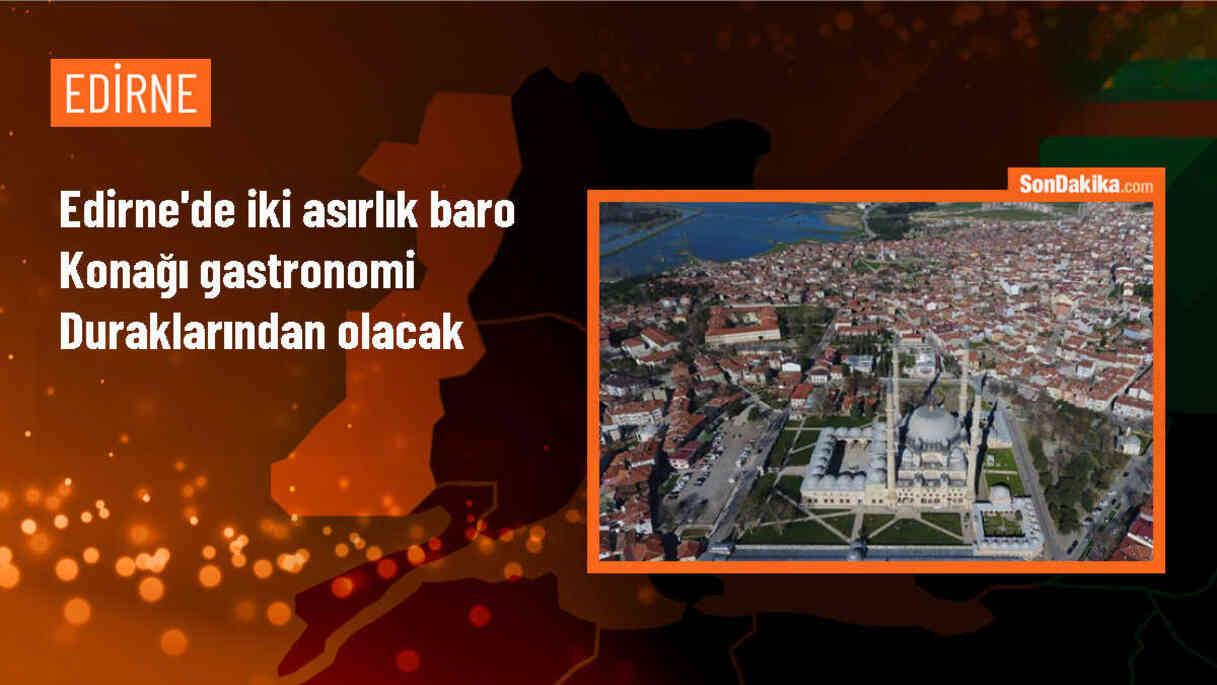 Edirne Baro Konağı, saray ve Balkan mutfağı lezzetlerini sunacak