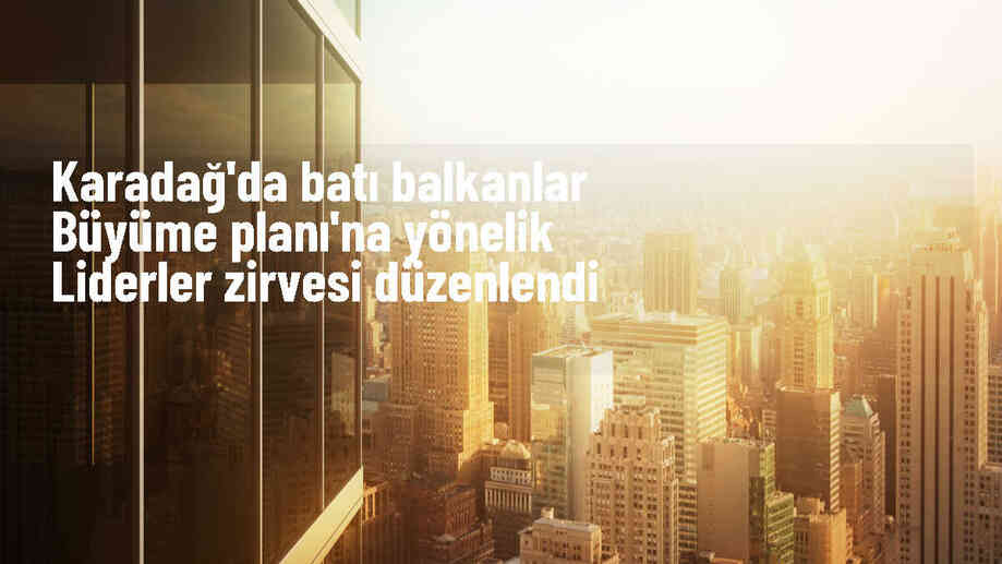 Karadağ\'da Batı Balkanlar Büyüme Planı liderler zirvesi yapıldı