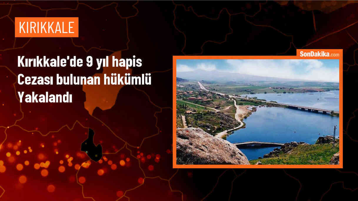 Kırıkkale\'de 9 Yıl Hapis Cezası Bulunan Hükümlü Yakalandı