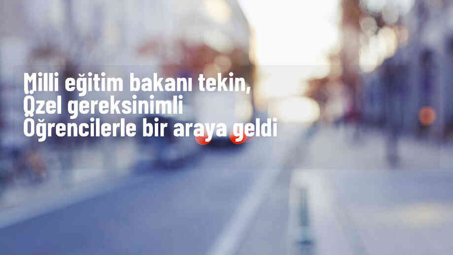 Milli Eğitim Bakanı Yusuf Tekin, özel gereksinimli öğrenciler ve öğretmenleriyle buluştu
