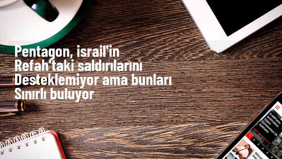 Pentagon, İsrail\'in Refah\'taki saldırılarını desteklemiyor