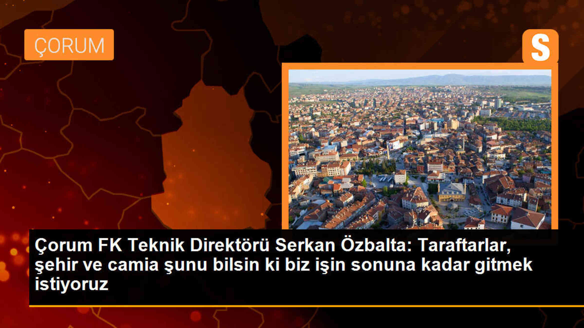 Çorum FK Teknik Direktörü Serkan Özbalta: Biz İşin Sonuna Kadar Gitmek İstiyoruz