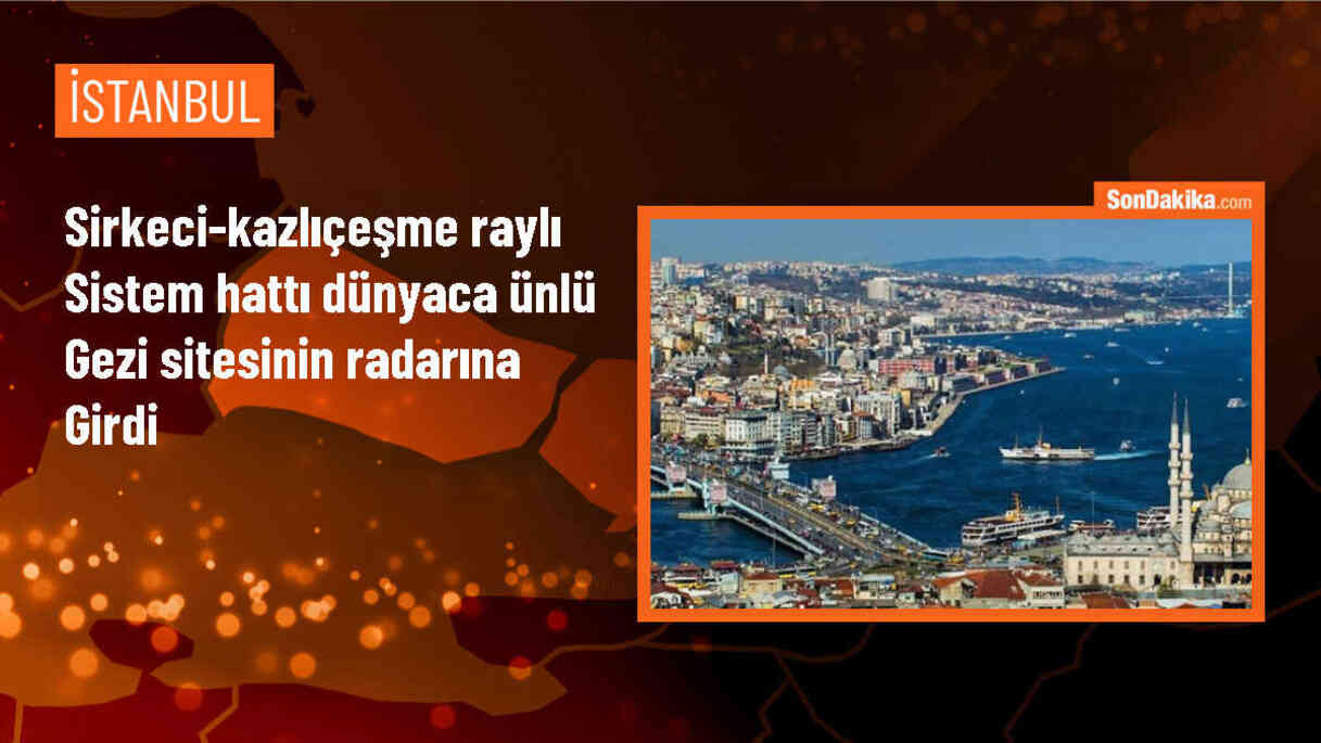 Sirkeci-Kazlıçeşme raylı sistem hattı, Avrupa\'da gezilmesi gereken rotalar arasında