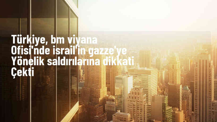 Türkiye BM\'ye İsrail\'in saldırılarını durdurma çağrısı yaptı