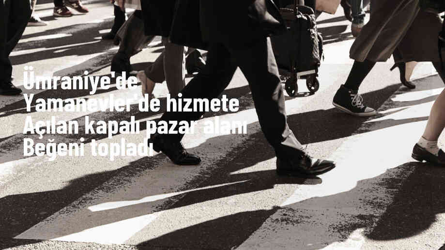 Ümraniye Belediyesi tarafından Yamanevler Mahallesi\'nde yapılan kapalı pazar alanı vatandaşların beğenisini topladı
