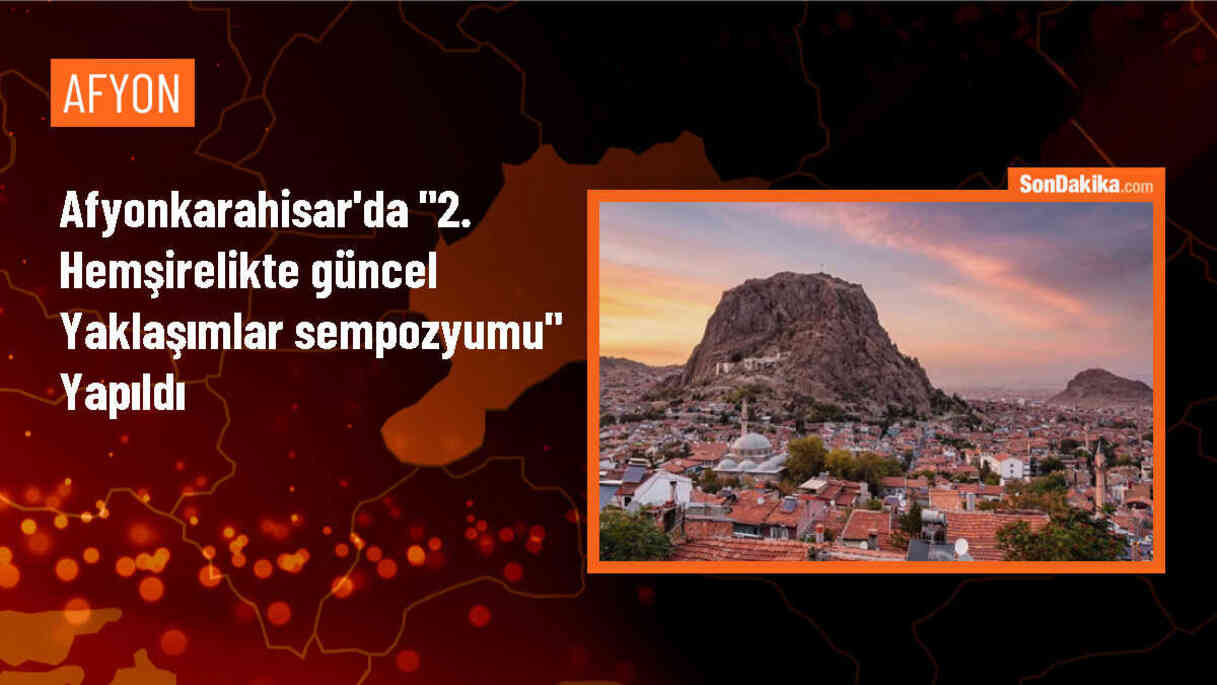 Afyonkarahisar Devlet Hastanesi\'nde \'2. Hemşirelikte Güncel Yaklaşımlar Sempozyumu\' düzenlendi