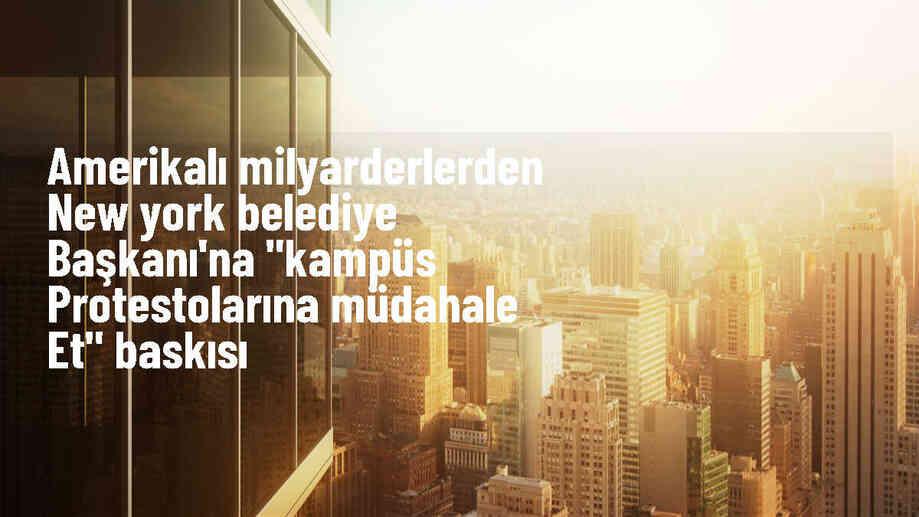 ABD Basını: Zengin İş İnsanları ve Milyarderler, New York Belediye Başkanı\'na Polis Gönderilmesi İçin Baskı Yaptı